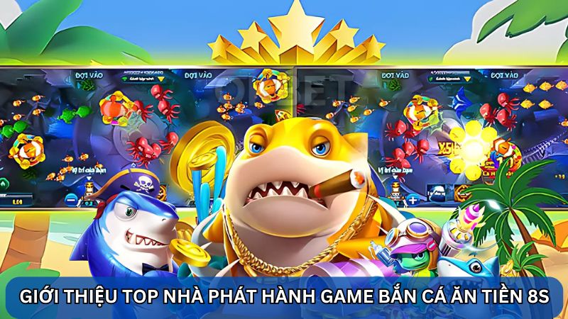  nhà phát hành game bắn cá ăn tiền 8S